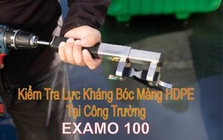 Kiểm Tra Lực Kháng Bóc Màng HDPE Tại Công Trường với Examo 100
